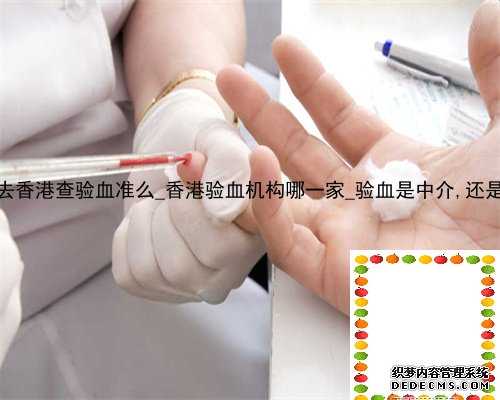 打了保胎针去香港查验血准么_香港验血机构哪一家_验血是中介,还是直接去医院