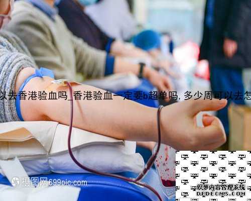 24周还可以去香港验血吗_香港验血一定要b超单吗,多少周可以去怎么个流程