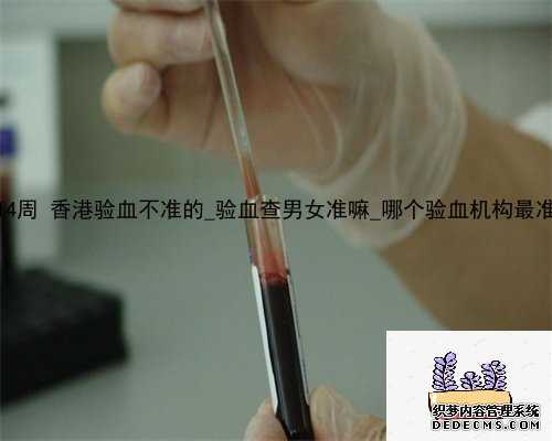 14周 香港验血不准的_验血查男女准嘛_哪个验血机构最准