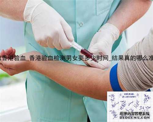 错信香港验血_香港验血检测男女要多少时间_结果真的哪么准吗!
