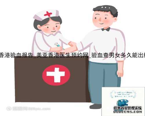 代做香港验血报告_美亚香港医生预约网_验血查男女多久能出结果!
