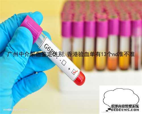 广州中介采血鉴定性别,香港验血单有13个nd准不准