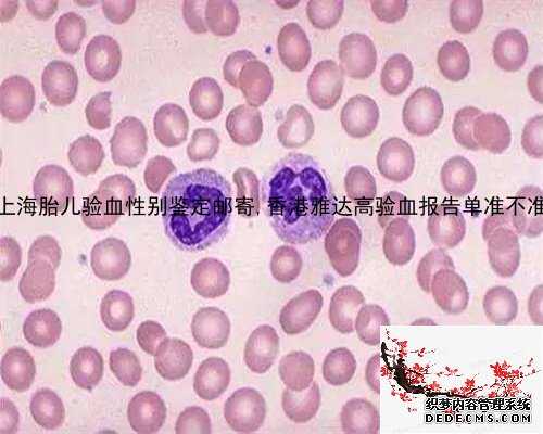 上海胎儿验血性别鉴定邮寄,香港雅达高验血报告单准不准