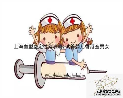 上海血型鉴定性别准吗,试管婴儿香港查男女