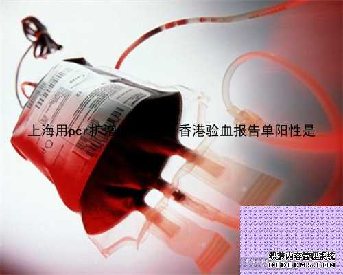 上海用pcr扩增鉴定性别,香港验血报告单阳性是