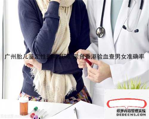 广州胎儿鉴定性别可以吗,亲自香港验血查男女准确率