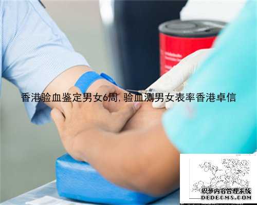 香港验血鉴定男女6周,验血测男女表率香港卓信